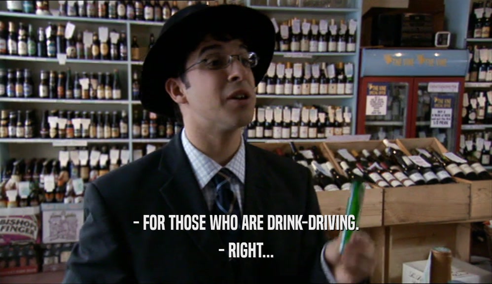 - FOR THOSE WHO ARE DRINK-DRIVING. - RIGHT... 