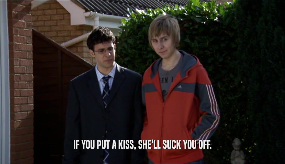 IF YOU PUT A KISS, SHE'LL SUCK YOU OFF.  