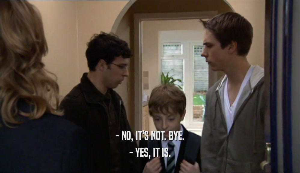 - NO, IT'S NOT. BYE. - YES, IT IS. 