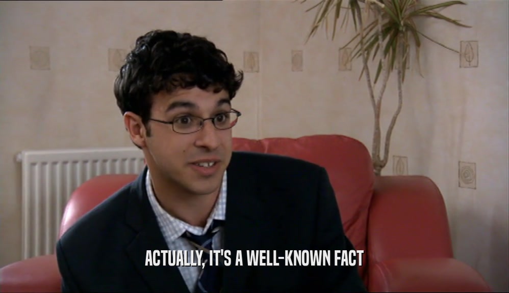 ACTUALLY, IT'S A WELL-KNOWN FACT  