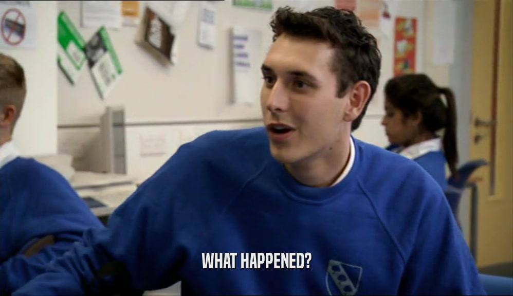 WHAT HAPPENED?  