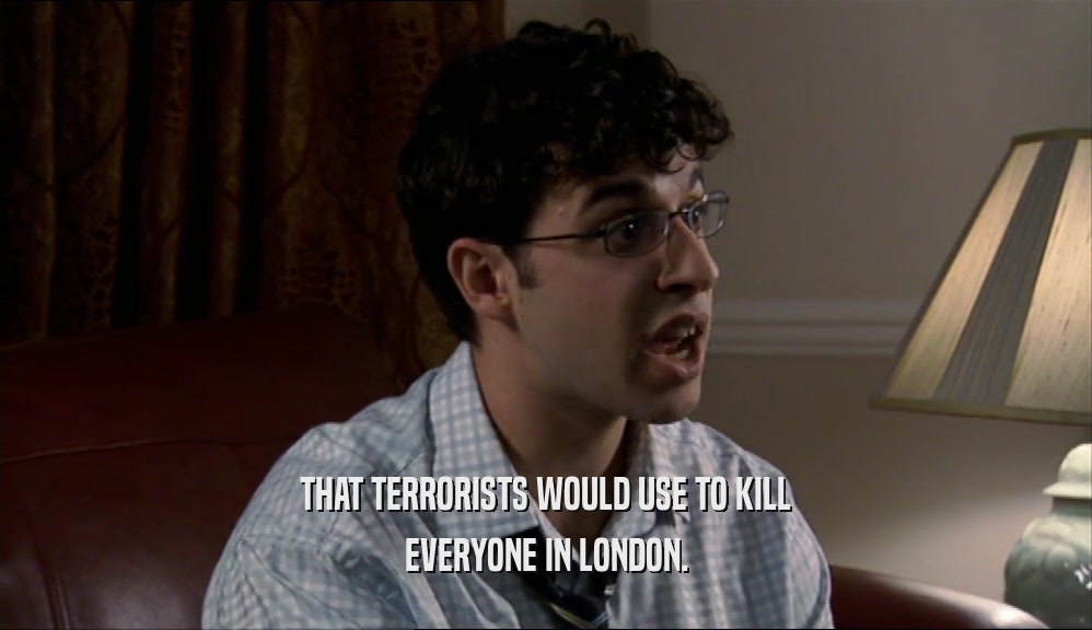 THAT TERRORISTS WOULD USE TO KILL EVERYONE IN LONDON. 