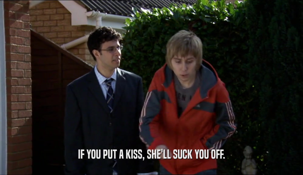 IF YOU PUT A KISS, SHE'LL SUCK YOU OFF.  
