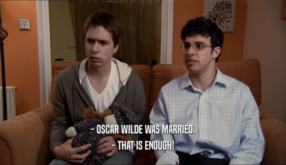 - OSCAR WILDE WAS MARRIED. - THAT IS ENOUGH! 