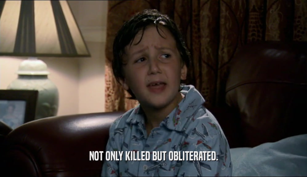 NOT ONLY KILLED BUT OBLITERATED.  