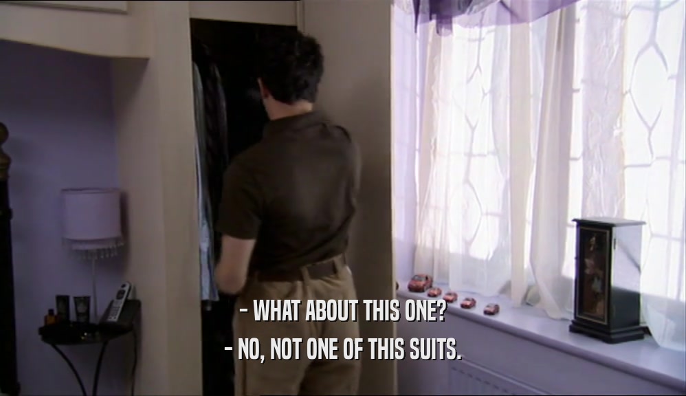 - WHAT ABOUT THIS ONE? - NO, NOT ONE OF THIS SUITS. 