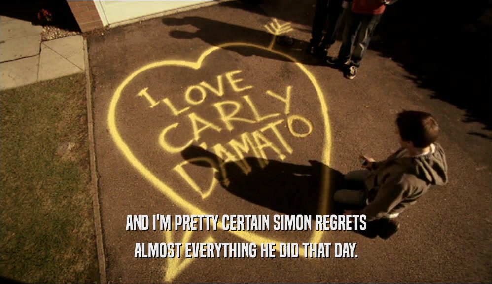 AND I'M PRETTY CERTAIN SIMON REGRETS ALMOST EVERYTHING HE DID THAT DAY. 