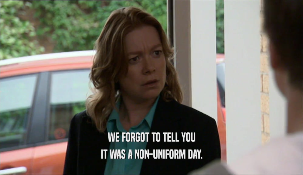 WE FORGOT TO TELL YOU IT WAS A NON-UNIFORM DAY. 