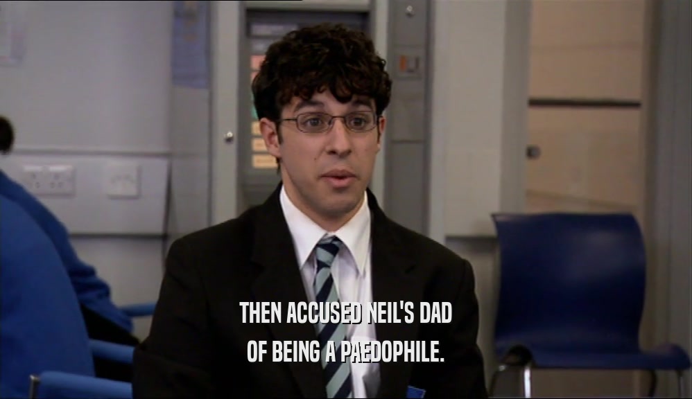 THEN ACCUSED NEIL'S DAD OF BEING A PAEDOPHILE. 