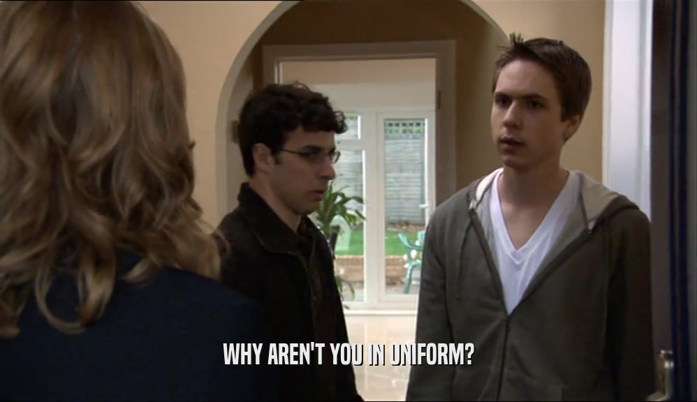 WHY AREN'T YOU IN UNIFORM?  