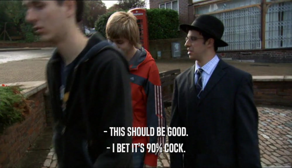 - THIS SHOULD BE GOOD. - I BET IT'S 90% COCK. 