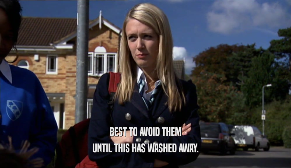 BEST TO AVOID THEM UNTIL THIS HAS WASHED AWAY. 