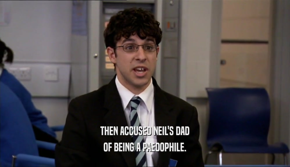 THEN ACCUSED NEIL'S DAD OF BEING A PAEDOPHILE. 