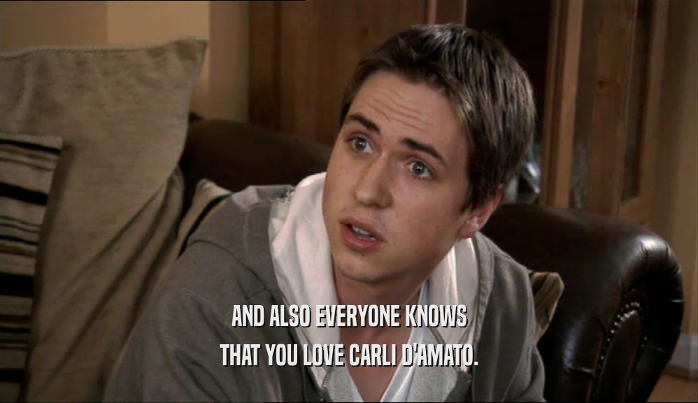 AND ALSO EVERYONE KNOWS
 THAT YOU LOVE CARLI D'AMATO.
 