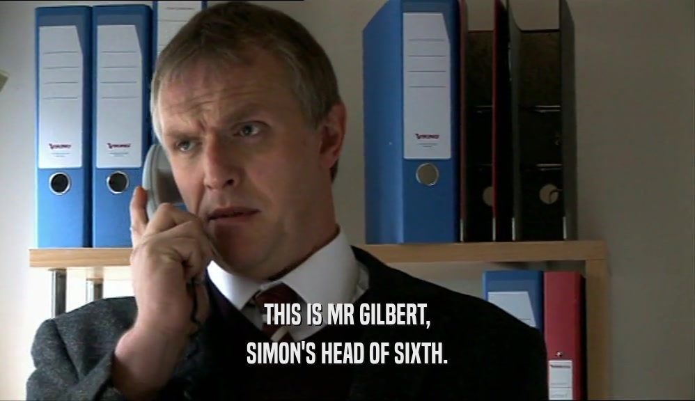 THIS IS MR GILBERT, SIMON'S HEAD OF SIXTH. 