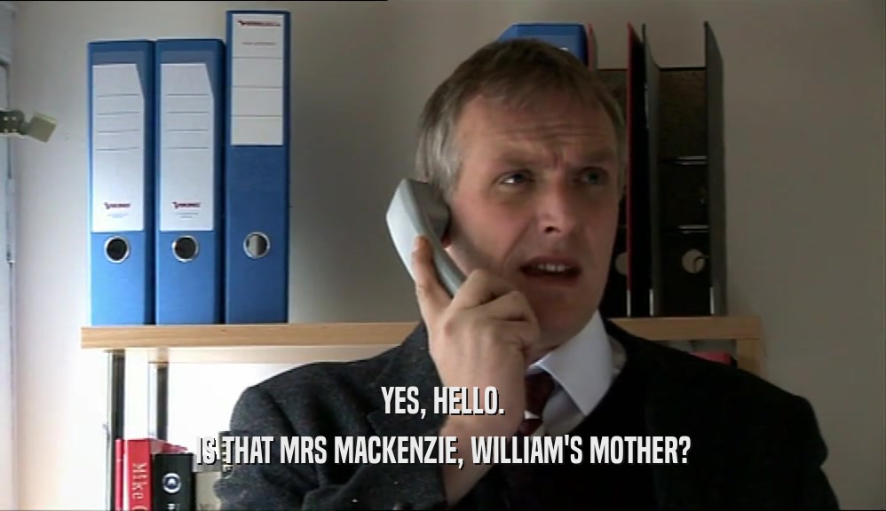 YES, HELLO. IS THAT MRS MACKENZIE, WILLIAM'S MOTHER? 