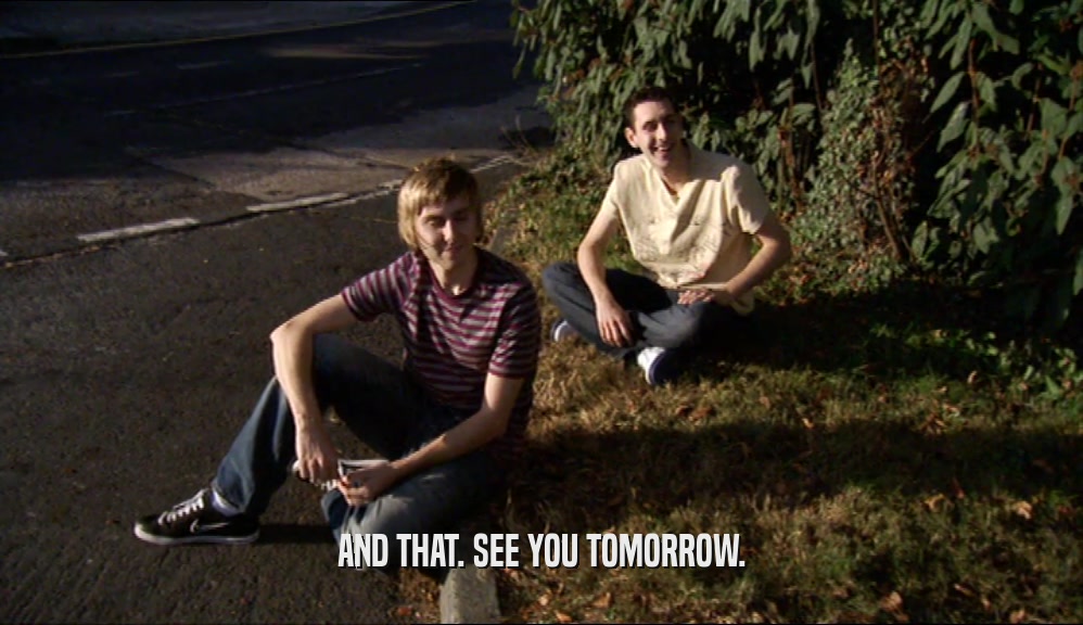 AND THAT. SEE YOU TOMORROW.  
