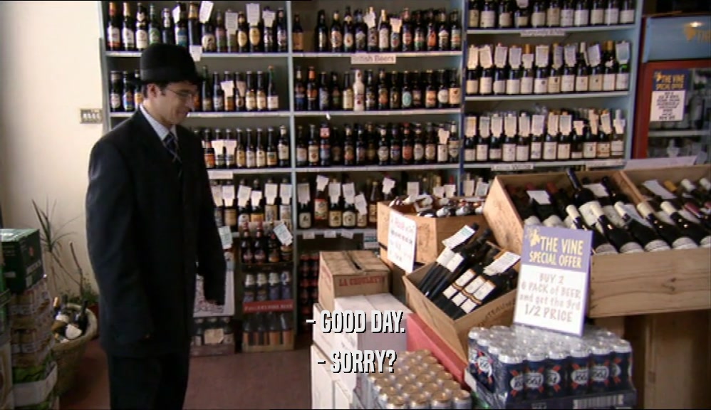 - GOOD DAY. - SORRY? 