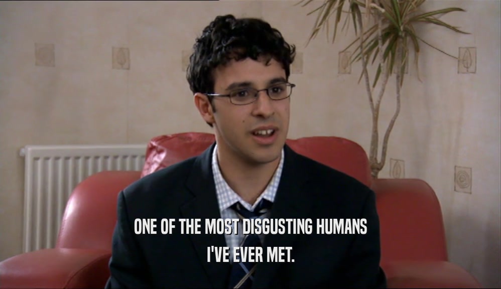 ONE OF THE MOST DISGUSTING HUMANS I'VE EVER MET. 