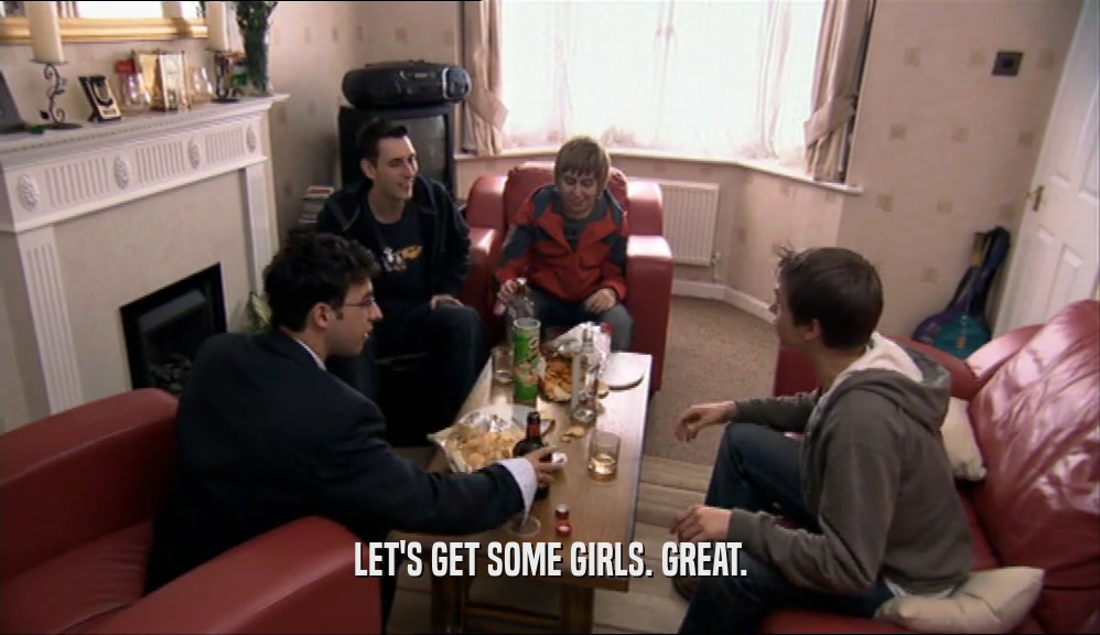 LET'S GET SOME GIRLS. GREAT.  
