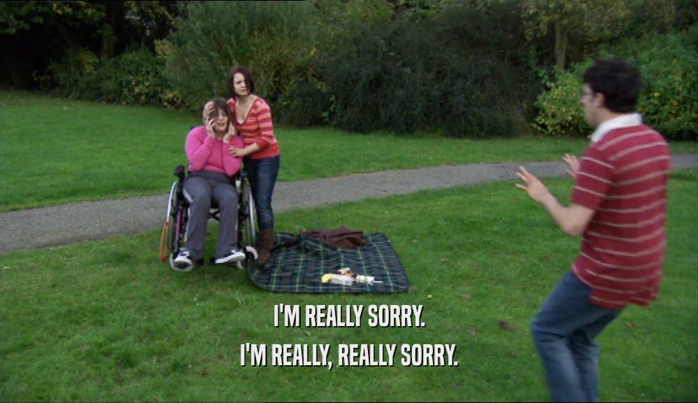 I'M REALLY SORRY. I'M REALLY, REALLY SORRY. 