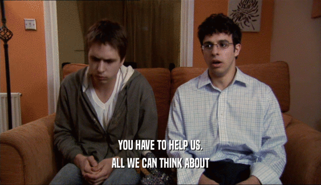 YOU HAVE TO HELP US. ALL WE CAN THINK ABOUT 