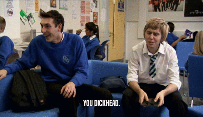 YOU DICKHEAD.  
