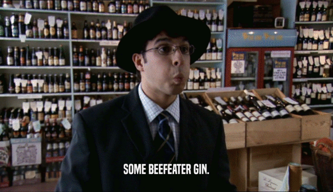 SOME BEEFEATER GIN.
  