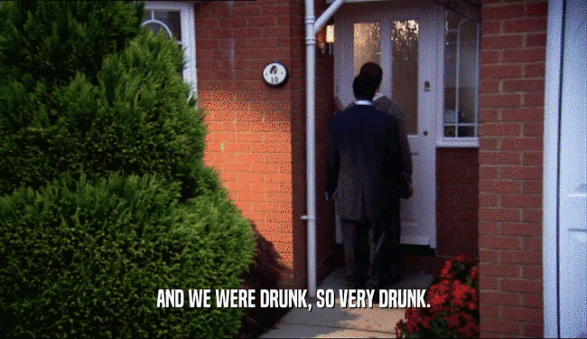 AND WE WERE DRUNK, SO VERY DRUNK.  