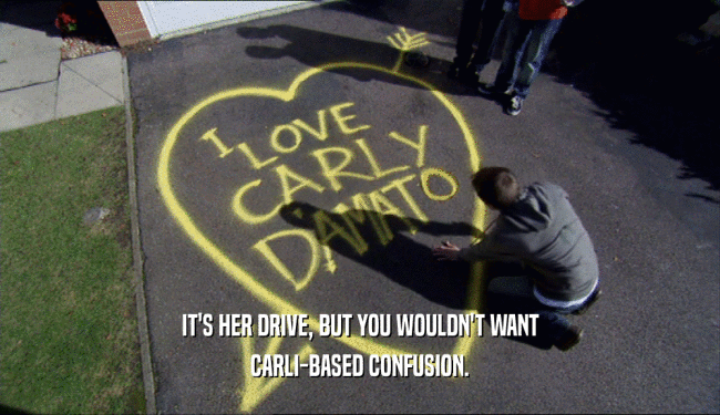 IT'S HER DRIVE, BUT YOU WOULDN'T WANT CARLI-BASED CONFUSION. 