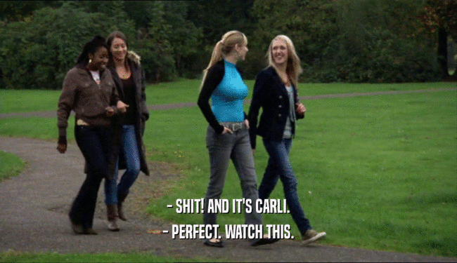 - SHIT! AND IT'S CARLI. - PERFECT. WATCH THIS. 
