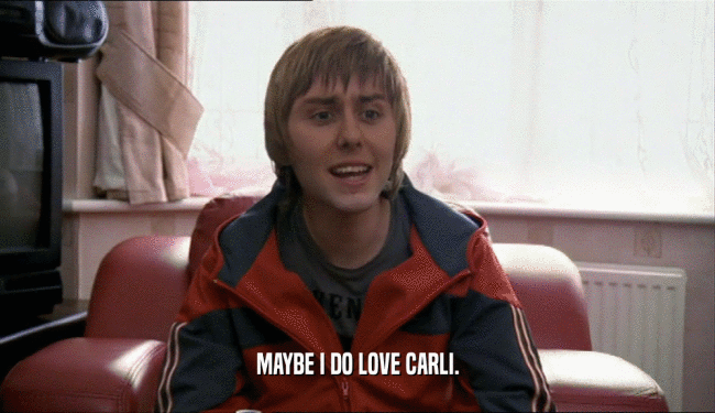 MAYBE I DO LOVE CARLI.
  