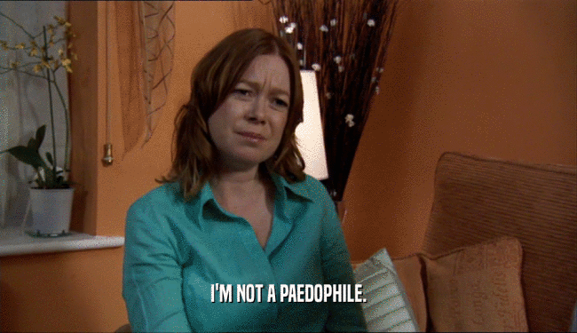 I'M NOT A PAEDOPHILE.  