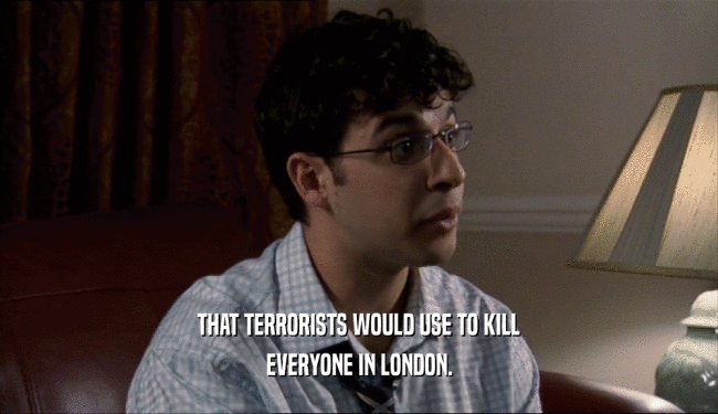 THAT TERRORISTS WOULD USE TO KILL
 EVERYONE IN LONDON.
 