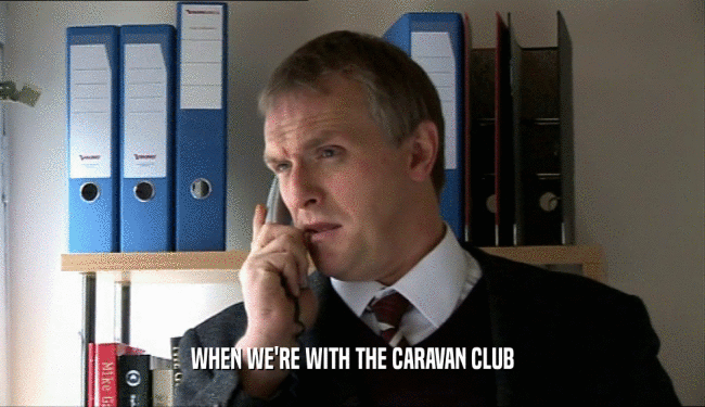 WHEN WE'RE WITH THE CARAVAN CLUB  