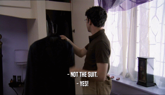 - NOT THE SUIT. - YES! 