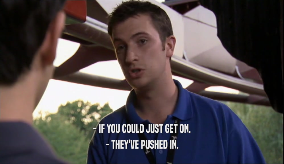- IF YOU COULD JUST GET ON. - THEY'VE PUSHED IN. 