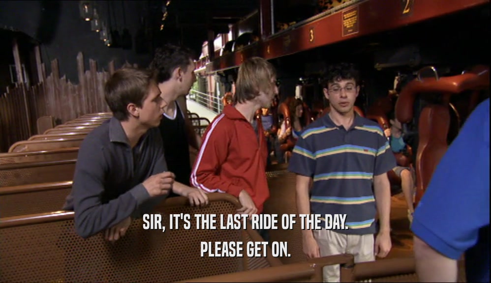SIR, IT'S THE LAST RIDE OF THE DAY. PLEASE GET ON. 