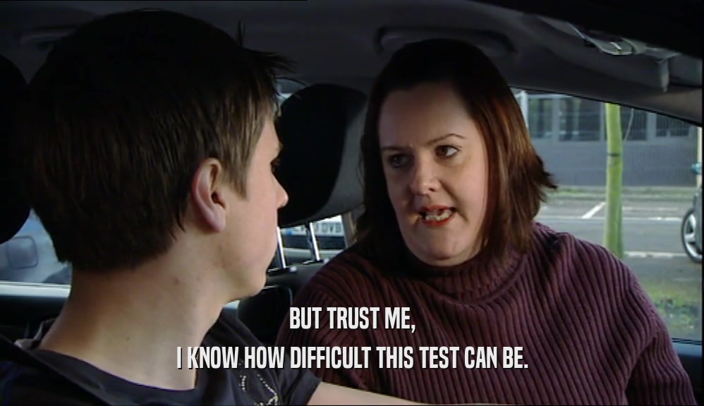 BUT TRUST ME, I KNOW HOW DIFFICULT THIS TEST CAN BE. 