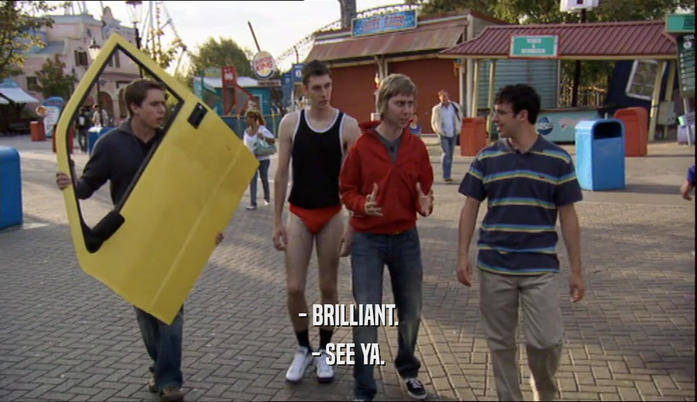 - BRILLIANT. - SEE YA. 