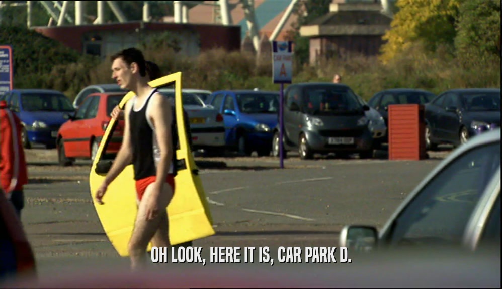 OH LOOK, HERE IT IS, CAR PARK D.
  