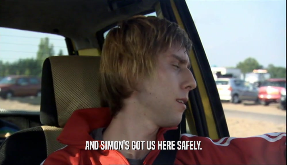 AND SIMON'S GOT US HERE SAFELY.  
