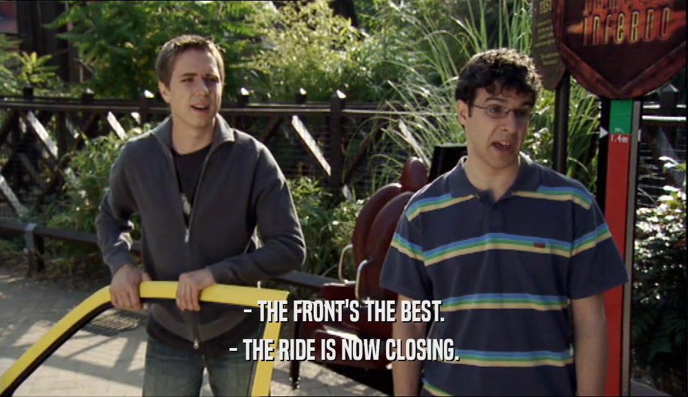 - THE FRONT'S THE BEST. - THE RIDE IS NOW CLOSING. 