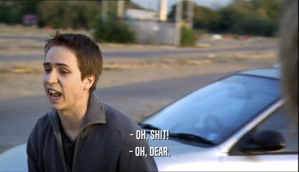 - OH, SHIT! - OH, DEAR. 