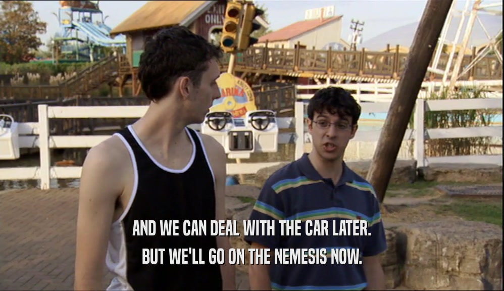 AND WE CAN DEAL WITH THE CAR LATER. BUT WE'LL GO ON THE NEMESIS NOW. 