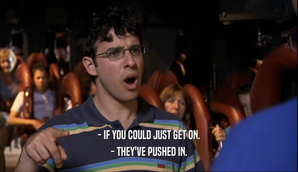 - IF YOU COULD JUST GET ON. - THEY'VE PUSHED IN. 