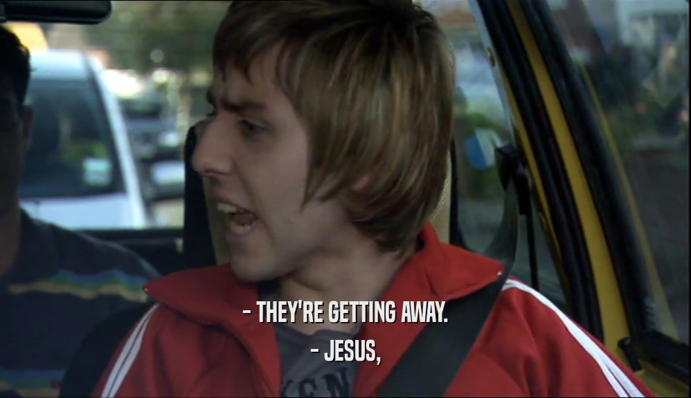 - THEY'RE GETTING AWAY. - JESUS, 