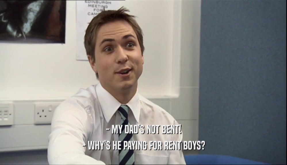 - MY DAD'S NOT BENT! - WHY'S HE PAYING FOR RENT BOYS? 