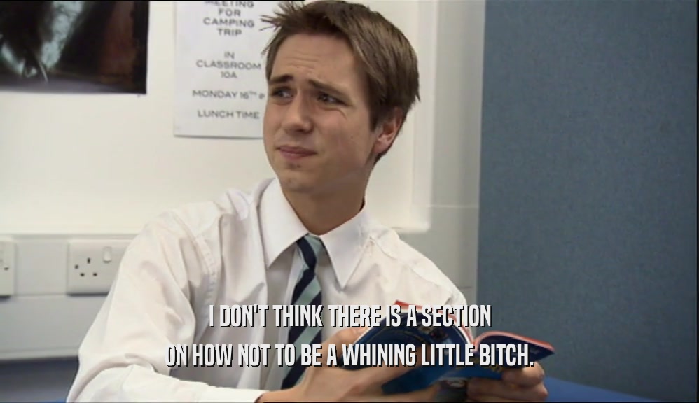 I DON'T THINK THERE IS A SECTION ON HOW NOT TO BE A WHINING LITTLE BITCH. 