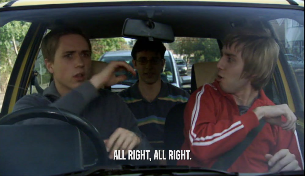 ALL RIGHT, ALL RIGHT.  